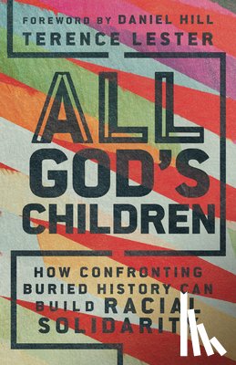 Lester, Terence, Hill, Daniel - All God`s Children – How Confronting Buried History Can Build Racial Solidarity
