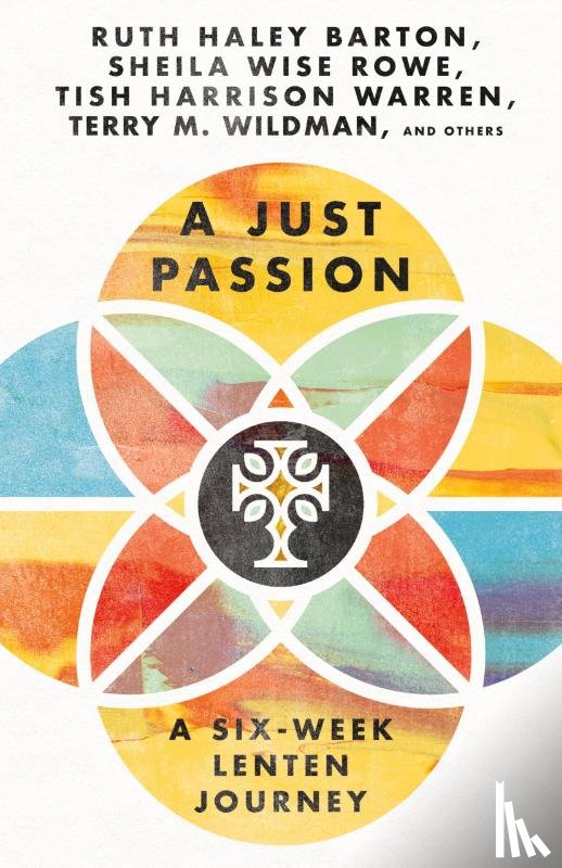 Barton, Ruth Haley, Wise Rowe, Sheila, Warren, Tish Harrison, Wildman, Terry M. - A Just Passion – A Six–Week Lenten Journey