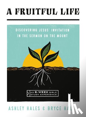 Hales, Ashley - A Fruitful Life: Discovering Jesus' Invitation in the Sermon on the Mount--An 8-Week Bible Study with Video Access