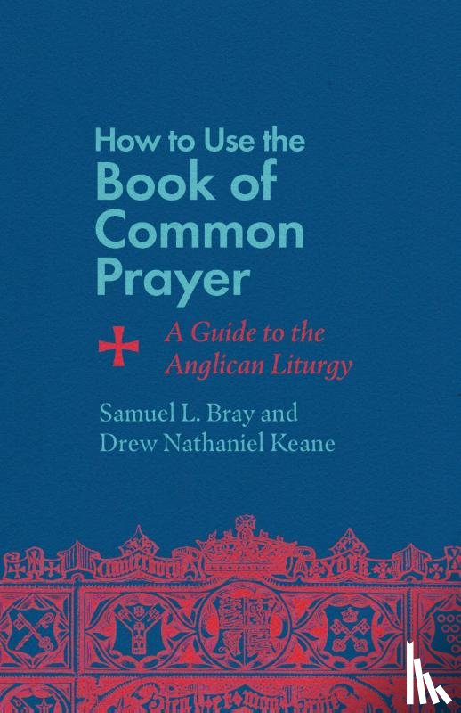 Bray, Samuel L., Keane, Drew Nathaniel - How to Use the Book of Common Prayer