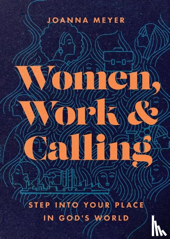 Meyer, Joanna - Women, Work, and Calling – Step into Your Place in God`s World
