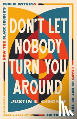 Giboney, Justin - Don't Let Nobody Turn You Around: How the Black Church's Public Witness Leads Us Out of the Culture War