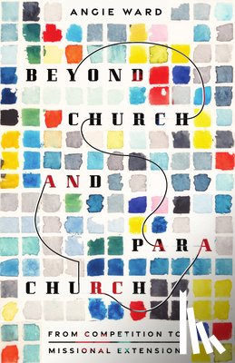 Ward, Angie - Beyond Church and Parachurch: From Competition to Missional Extension