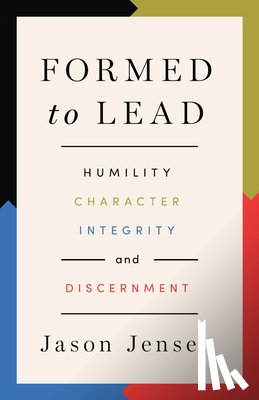 Jensen, Jason - Formed to Lead: Humility, Character, Integrity, and Discernment