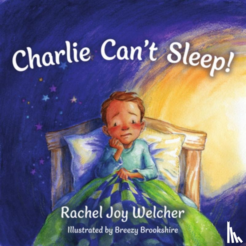 Welcher, Rachel Joy - Charlie Can't Sleep!: Trusting God When You're Afraid of the Dark