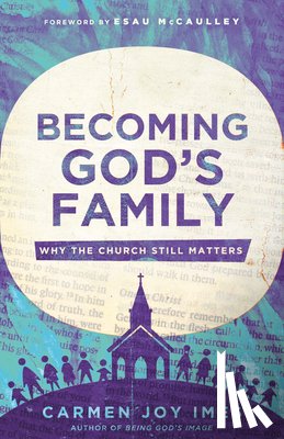 Imes, Carmen Joy - Becoming God's Family: Why the Church Still Matters