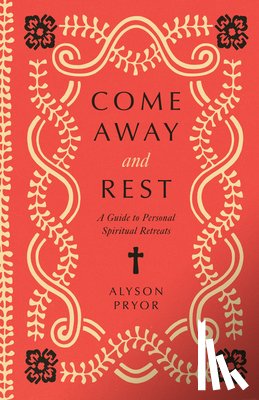 Pryor, Alyson - Come Away and Rest: A Guide to Personal Spiritual Retreats