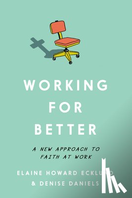 Ecklund, Elaine Howard - Working for Better: A New Approach to Faith at Work