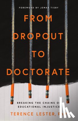 Lester, Terence - From Dropout to Doctorate: Breaking the Chains of Educational Injustice