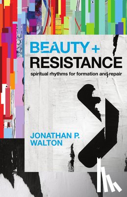 Walton, Jonathan P. - Beauty and Resistance: Spiritual Rhythms for Formation and Repair