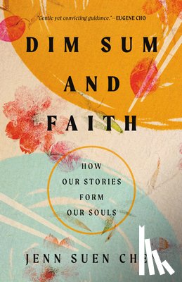 Chen, Jenn Suen - Dim Sum and Faith: How Our Stories Form Our Souls