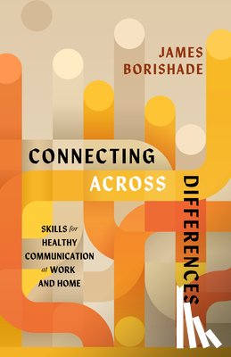 Borishade, James - Connecting Across Differences: Skills for Healthy Communication at Work and Home