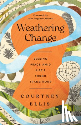 Ellis, Courtney - Weathering Change: Seeking Peace Amid Life's Tough Transitions