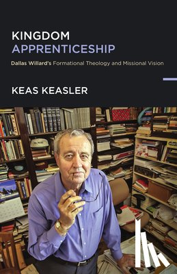 Keasler, Keas - Kingdom Apprenticeship: Dallas Willard's Formational Theology and Missional Vision