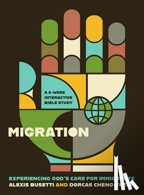 Busetti, Alexis - Migration: Experiencing God's Care for Immigrants - A 6-Week Interactive Bible Study