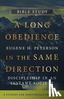 Peterson, Eugene H. - A Long Obedience in the Same Direction Bible Study: Discipleship in an Instant Society -- 6 Studies for Individuals or Groups