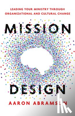 Abramson, Aaron - Mission Design: Leading Your Ministry Through Organizational and Cultural Change