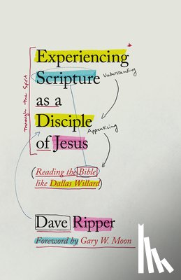 Moon, Gary W. - Experiencing Scripture as a Disciple of Jesus: Reading the Bible Like Dallas Willard