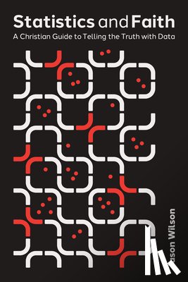 Wilson, Jason - Statistics and Faith: A Christian Guide to Telling the Truth with Data