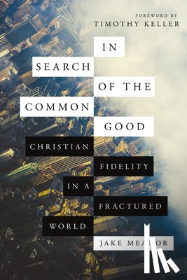 Keller, Timothy - In Search of the Common Good: Christian Fidelity in a Fractured World