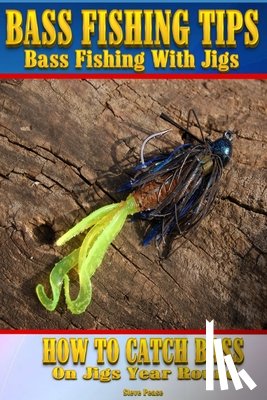 Pease, Steve G. - Bass Fishing Tips Bass Fishing With Jigs: How to catch bass on jigs year round