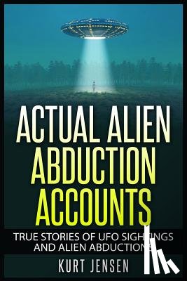 Jensen, Kurt - Actual Alien Abduction Accounts