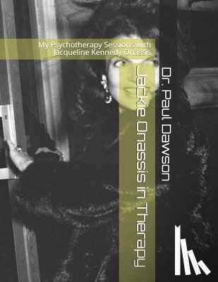 Dawson, Paul - Jackie Onassis in Therapy: My Psychotherapy Sessions with Jacqueline Kennedy Onassis