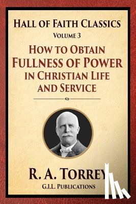 Torrey, R. a. - How to Obtain Fullness of Power in Christian Life and Service
