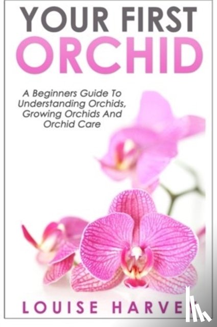 Harvey, Louise - Your First Orchid