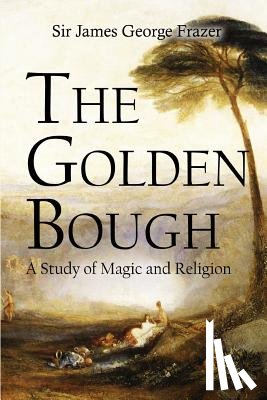 Frazer, James George - The Golden Bough: A Study of Magic and Religion