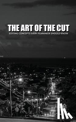 Keast, Greg - The Art Of The Cut: Editing Concepts Every Filmmaker Should Know