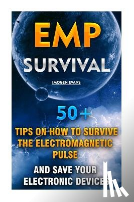 Evans, Imogen - EMP Survival: 50+ Tips on How To Survive The Electromagnetic Pulse And Save Your Electronic Devices: (EMP Survival, EMP Survival boo