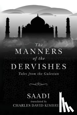 Kimbrell, Charles David - The Manners of the Dervishes: Tales from the Gulestan