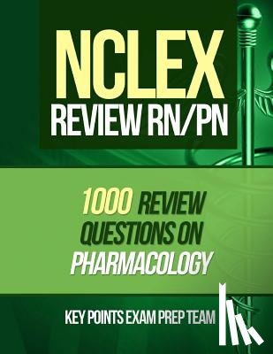 Prep Team, Key Points Exam - NCLEX Review RN/PN: 1000 Review Questions on Pharmacology