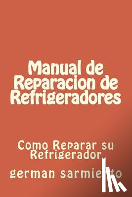 Sarmiento, German - Manual de Reparacion de Refrgeradores: Como Reparar su Refrigerador