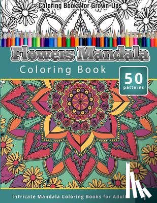 Publishing, Chiquita - Coloring Books for Grown-Ups: Flowers Mandala Coloring Book (Intricate Mandala Coloring Books for Adults), Volume 1