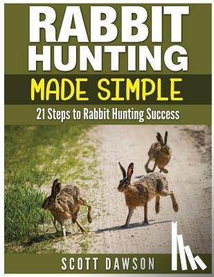 Dawson, Scott - Rabbit Hunting Made Simple: 21 Steps to Rabbit Hunting Success