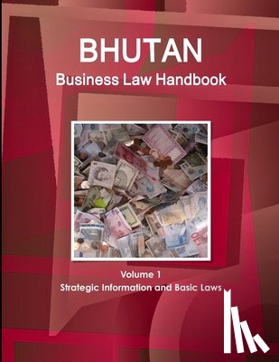 Www Ibpus Com - Bhutan Business Law Handbook Volume 1 Strategic Information and Basic Laws