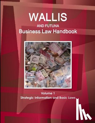 Www Ibpus Com - Wallis & Futuna Business Law Handbook Volume 1 Strategic Information and Basic Laws