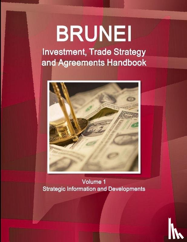 Inc Ibp - Brunei Investment, Trade Strategy and Agreements Handbook Volume 1 Strategic Information and Developments
