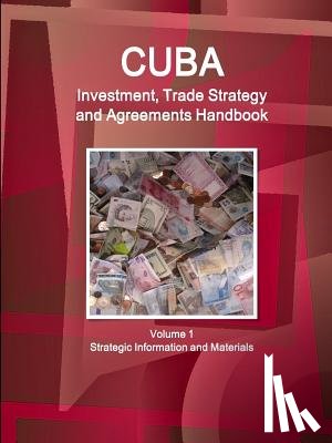 Inc Ibp - Cuba Investment, Trade Strategy and Agreements Handbook Volume 1 Strategic Information and Materials