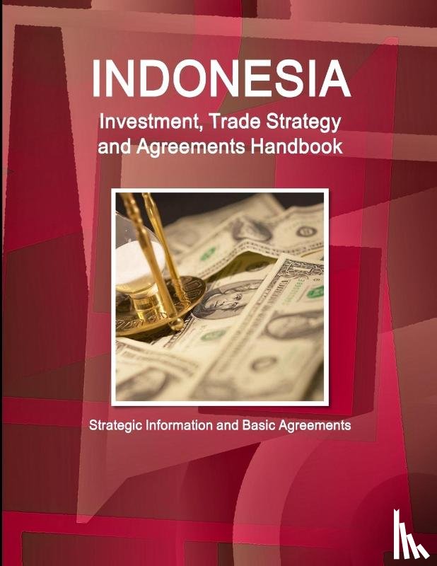 Inc Ibp - Indonesia Investment, Trade Strategy and Agreements Handbook - Strategic Information and Basic Agreements