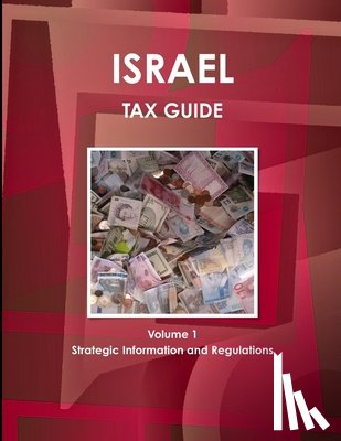 Ibp, Inc - Israel Tax Guide Volume 1 Strategic Information and Regulations