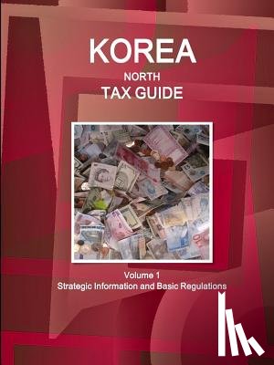 Ibpus Com - Korea North Tax Guide Volume 1 Strategic Information and Basic Regulations