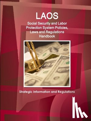 Ibp, Inc - Laos Social Security and Labor Protection System Policies, Laws and Regulations Handbook - Strategic Information and Regulations