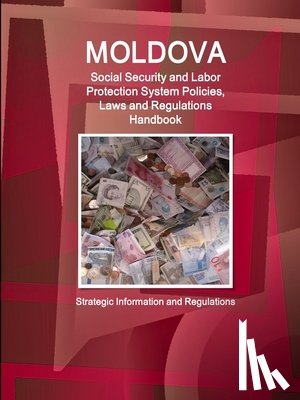 Ibp, Inc - Moldova Social Security and Labor Protection System Policies, Laws and Regulations Handbook - Strategic Information and Regulations