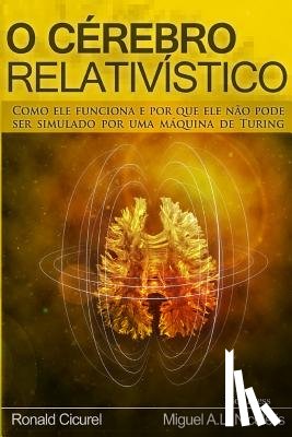 Cicurel, Ronald - O Cerebro Relativistico: Como ele funciona e por que ele não pode ser simulado por uma maquina de Turing