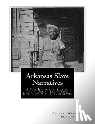 Project, Federal Writers' - Arkansas Slave Narratives: A Folk History of Slavery in the United States from Interviews with Former Slaves