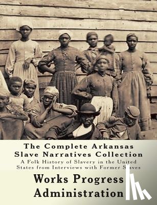 Project, Federal Writers' - The WPA Arkansas Slave Narratives Collection: A Folk History of Slavery in the United States from Interviews with Former Slaves (Parts 1 & 2)