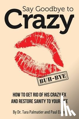 Elam, Paul - Say Goodbye to Crazy: How to Get Rid of His Crazy Ex and Restore Sanity to Your Life